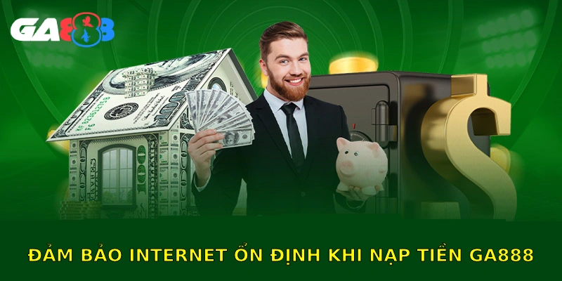 Đảm bảo internet ổn định khi nạp tiền GA888